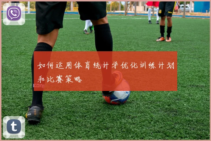 如何运用体育统计学优化训练计划和比赛策略