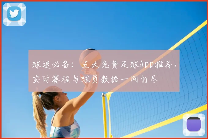 球迷必备：五大免费足球App推荐，实时赛程与球员数据一网打尽