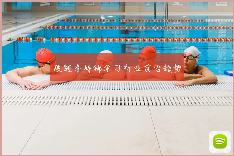 跟随李峙锦学习行业前沿趋势